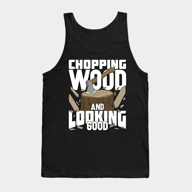 Chopping Wood And Looking Good Lumberjack Gift Tank Top by Dolde08